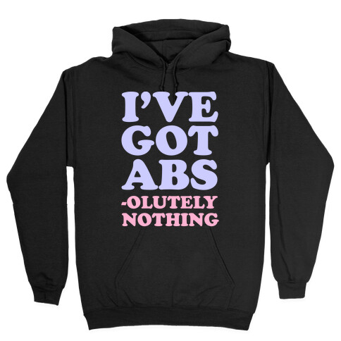 I've Got Abs- olutely Nothing Hooded Sweatshirt