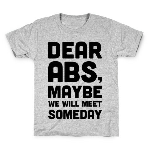 Dear Abs, Maybe We Will Meet Someday Kids T-Shirt