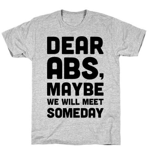 Dear Abs, Maybe We Will Meet Someday T-Shirt