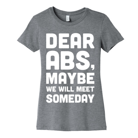 Dear Abs, Maybe We Will Meet Someday Womens T-Shirt