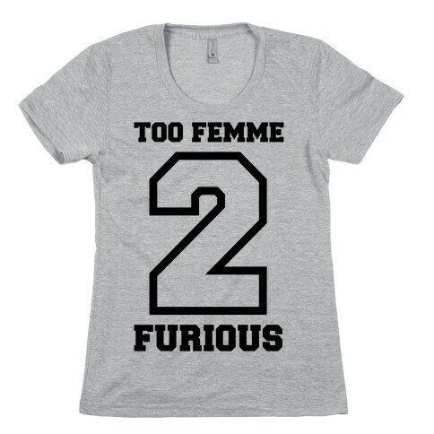 Too Femme 2 Furious Womens T-Shirt