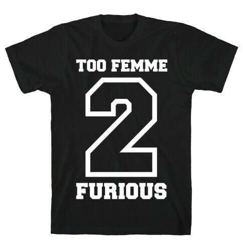 Too Femme 2 Furious T-Shirt