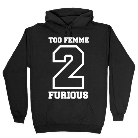 Too Femme 2 Furious Hooded Sweatshirt