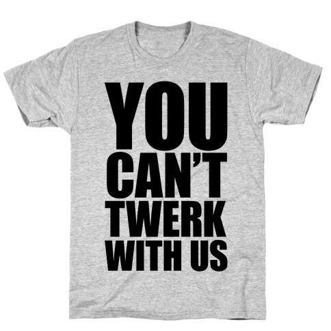 You Can't Twerk With Us T-Shirt