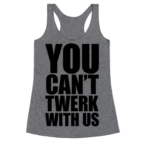 You Can't Twerk With Us Racerback Tank Top