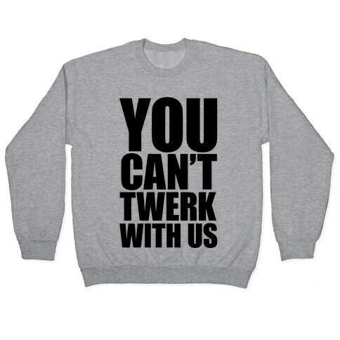 You Can't Twerk With Us Pullover