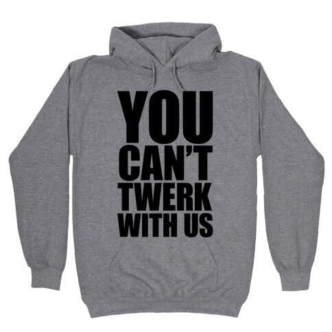 You Can't Twerk With Us Hooded Sweatshirt