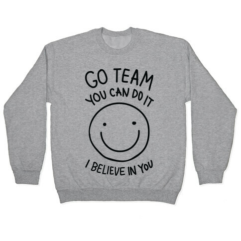 Go Team You Can DO It I Believe IN You (CMYK) Pullover