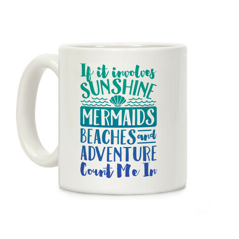 If It Involves Sunshine, Mermaids, Beaches and Adventure Count Me In Coffee Mug Coffee Mug