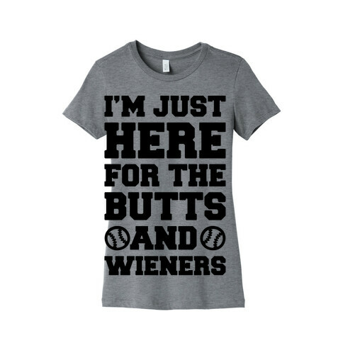 I'm just Here For The Butts and Wieners Womens T-Shirt