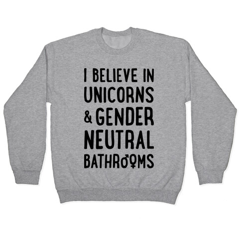 I Believe In Unicorns & Gender Neutral Bathrooms Pullover