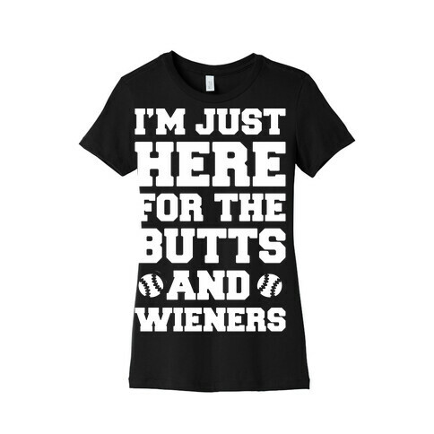 I'm Just Here For The Butts and Wieners White Print Womens T-Shirt