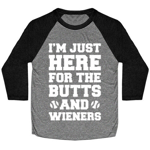 I'm Just Here For The Butts and Wieners White Print Baseball Tee