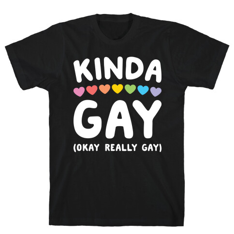 Kinda Gay (Okay Really Gay) (white) T-Shirt