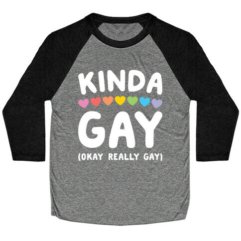 Kinda Gay (Okay Really Gay) (white) Baseball Tee