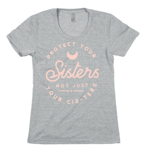 Protect Your Sisters NOt Just YOur Cis-ters Womens T-Shirt