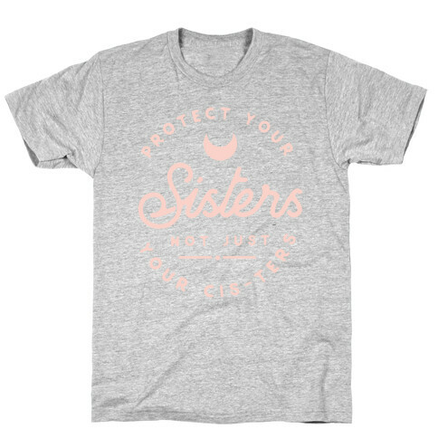 Protect Your Sisters NOt Just YOur Cis-ters T-Shirt