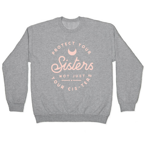 Protect Your Sisters NOt Just YOur Cis-ters Pullover