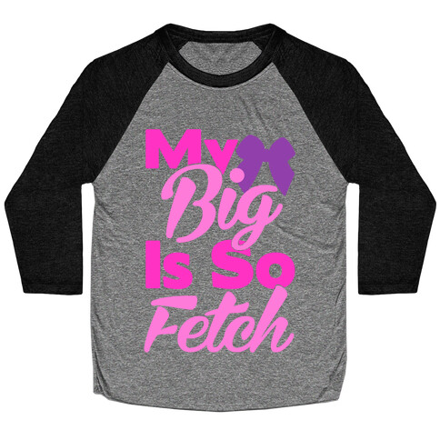 My Big Is So Fetch Baseball Tee