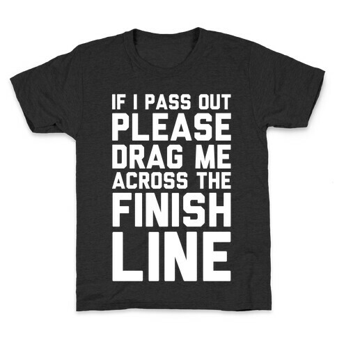 IF I PASS OUT PLEASE DRAG ME ACROSS THE FINISH LINE Kids T-Shirt