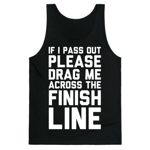 IF I PASS OUT PLEASE DRAG ME ACROSS THE FINISH LINE Tank Top