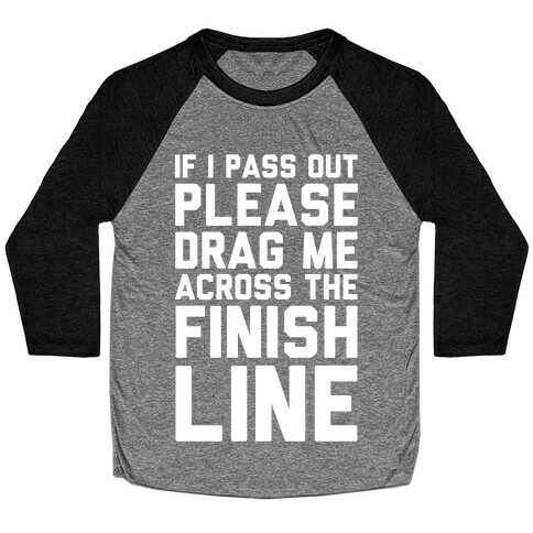 IF I PASS OUT PLEASE DRAG ME ACROSS THE FINISH LINE Baseball Tee