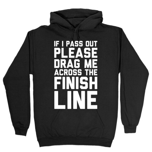IF I PASS OUT PLEASE DRAG ME ACROSS THE FINISH LINE Hooded Sweatshirt