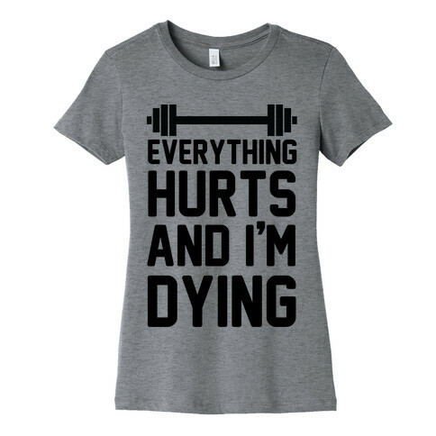 Everything Hurts And I'm Dying (CMYK) Womens T-Shirt