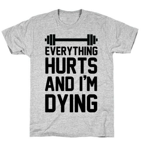 Everything Hurts And I'm Dying (CMYK) T-Shirt