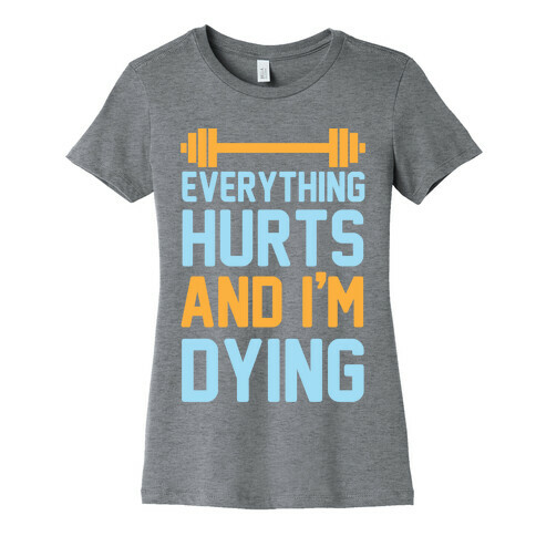 Everything Hurts And I'm Dying Womens T-Shirt