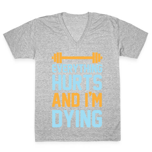 Everything Hurts And I'm Dying V-Neck Tee Shirt