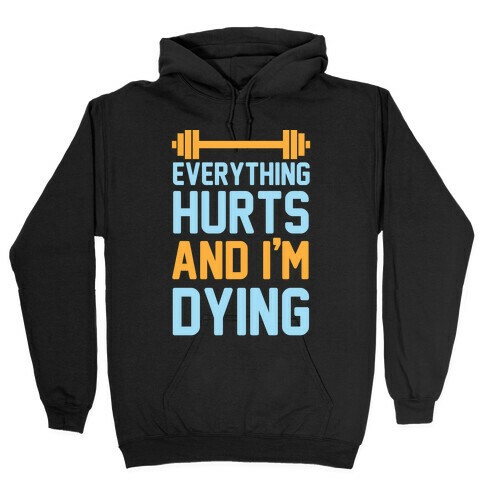 Everything Hurts And I'm Dying Hooded Sweatshirt