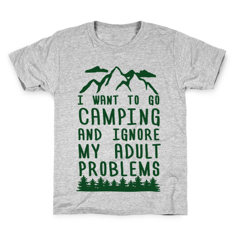 I WANT TO GO CAMPING AND IGNORE MY ADULT PROBLEMS Kids T-Shirt