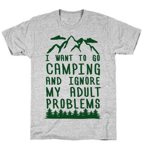 I WANT TO GO CAMPING AND IGNORE MY ADULT PROBLEMS T-Shirt