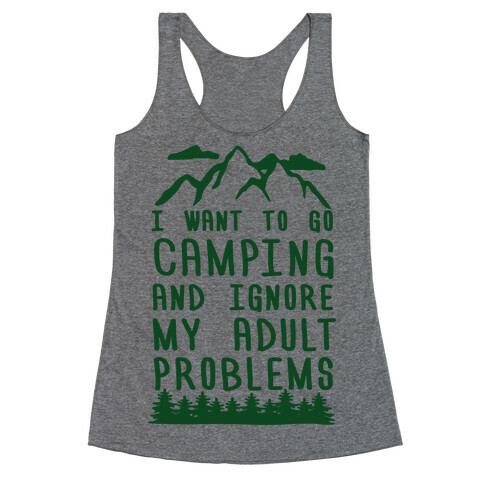 I WANT TO GO CAMPING AND IGNORE MY ADULT PROBLEMS Racerback Tank Top
