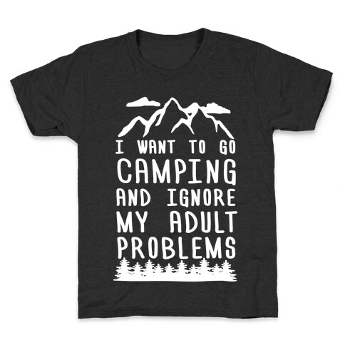 I Want To Go Camping And Ignore My Adult Problems Kids T-Shirt