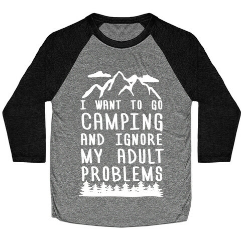 I Want To Go Camping And Ignore My Adult Problems Baseball Tee