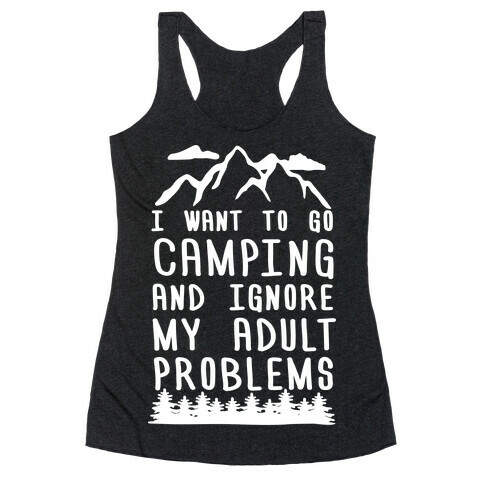 I Want To Go Camping And Ignore My Adult Problems Racerback Tank Top