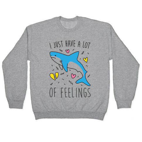 I Just Have A Lot Of Feelings - Shark Pullover