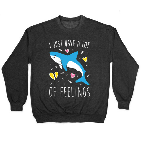 I Just Have A Lot Of Feelings - Shark (White) Pullover