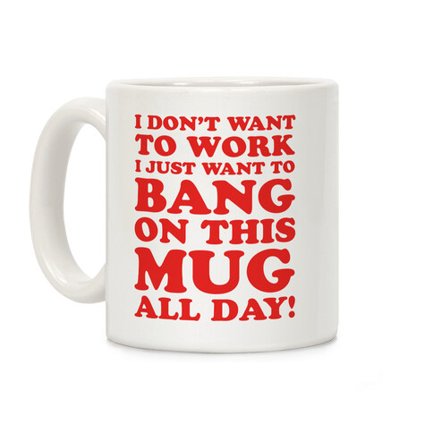 I Don't Want To Work Coffee Mug