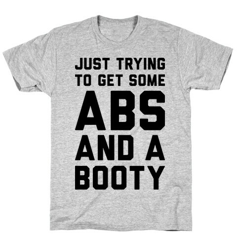 Just Trying To Get Some Abs And A Booty T-Shirt