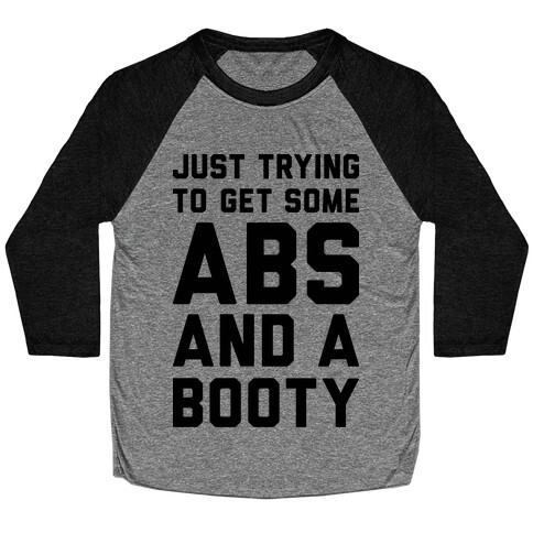 Just Trying To Get Some Abs And A Booty Baseball Tee