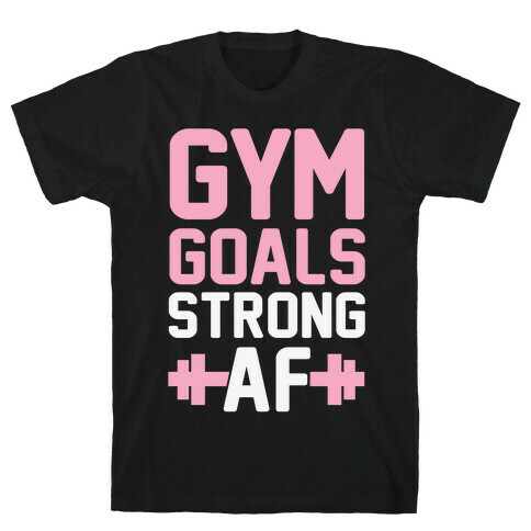 Gym Goals: Strong AF T-Shirt