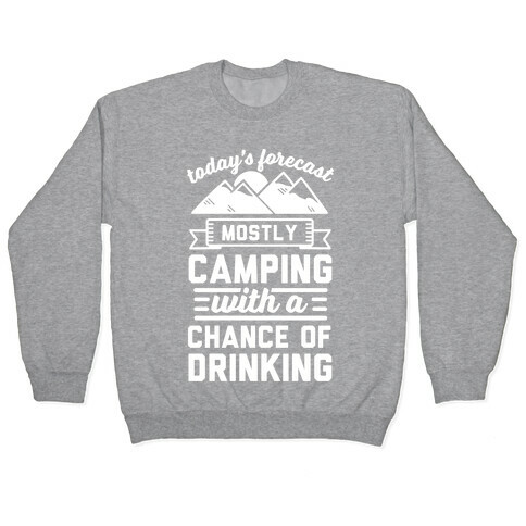 Today's Forecast Is Mostly Camping WIth A CHance OF Drinking Pullover