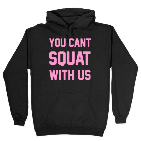 You Can't Squat With Us Hooded Sweatshirt