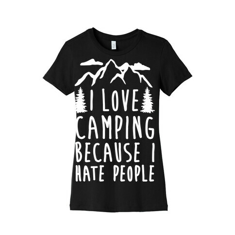 I Love Camping Because I Hate People Womens T-Shirt
