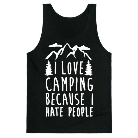 I Love Camping Because I Hate People Tank Top