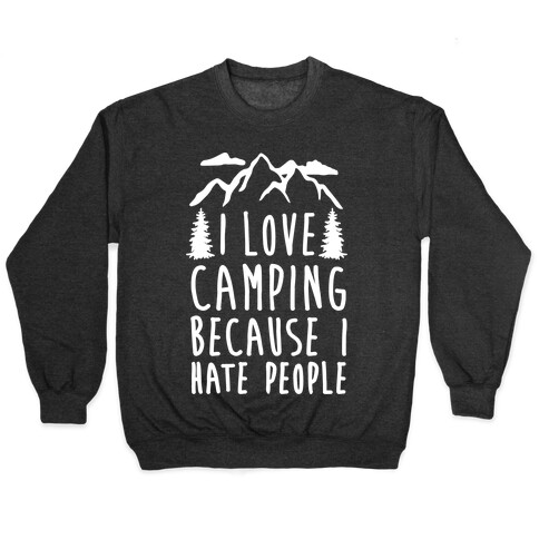 I Love Camping Because I Hate People Pullover