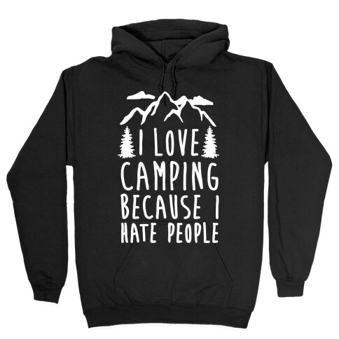 I Love Camping Because I Hate People Hooded Sweatshirt